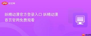 妖精动漫官方登录入口 妖精动漫首页官网免费观看