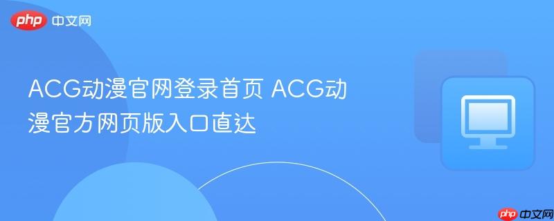 acg动漫官网登录首页 acg动漫官方网页版入口直达