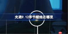 光遇9.12季节蜡烛在哪里-光遇9月12日季节蜡烛位置攻略