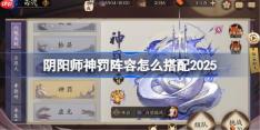 阴阳师神罚阵容怎么搭配-阴阳师神罚最新阵容推荐2025