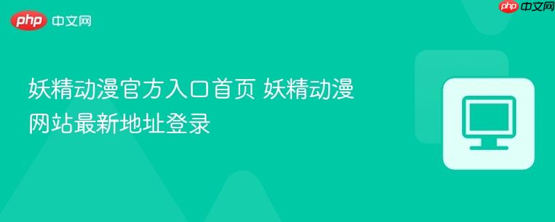 妖精动漫官方入口首页 妖精动漫网站最新地址登录