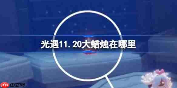 光遇11.20大蜡烛在哪里-光遇11月20日大蜡烛位置攻略