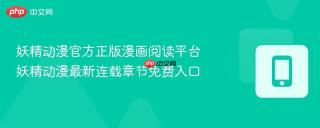 妖精动漫官方正版漫画阅读平台 妖精动漫最新连载章节免费入口