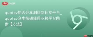 quotev能否分享测验到社交平台_quotev分享按钮使用与跨平台同步【方法】