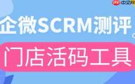 别再瞎用企微活码！2025实测：微伴门店活码让到店客留得住