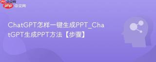 ChatGPT怎样一键生成PPT_ChatGPT生成PPT方法【步骤】