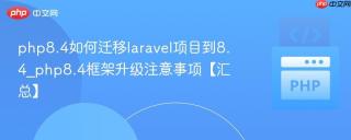 php8.4如何迁移laravel项目到8.4_php8.4框架升级注意事项【汇总】