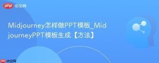 Midjourney怎样做PPT模板_MidjourneyPPT模板生成【方法】