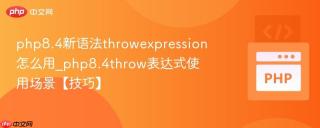 php8.4新语法throwexpression怎么用_php8.4throw表达式使用场景【技巧】
