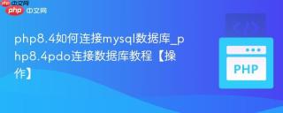 php8.4如何连接mysql数据库_php8.4pdo连接数据库教程【操作】