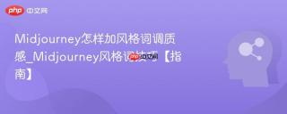 Midjourney怎样加风格词调质感_Midjourney风格词技巧【指南】
