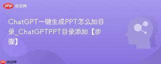 ChatGPT一键生成PPT怎么加目录_ChatGPTPPT目录添加【步骤】