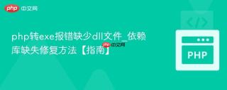 php转exe报错缺少dll文件_依赖库缺失修复方法【指南】