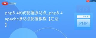php8.4如何配置多站点_php8.4apache多站点配置教程【汇总】