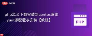 php怎么下载安装到centos系统_yum源配置与安装【教程】