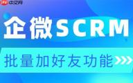 2025企微SCRM实测：获客慢、加好友难？微伴批量加好友功能登顶，7大行业验证有效