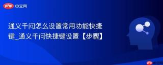 通义千问怎么设置常用功能快捷键_通义千问快捷键设置【步骤】