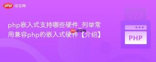 php嵌入式支持哪些硬件_列举常用兼容php的嵌入式硬件【介绍】