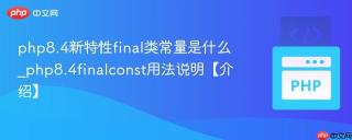 php8.4新特性final类常量是什么_php8.4finalconst用法说明【介绍】