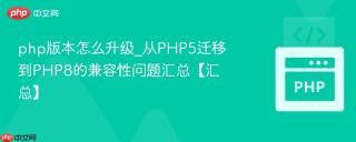 php版本怎么升级_从PHP5迁移到PHP8的兼容性问题汇总【汇总】