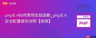 php8.4如何禁用危险函数_php8.4安全配置修改说明【指南】