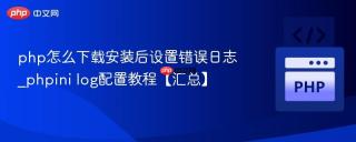 php怎么下载安装后设置错误日志_phpini log配置教程【汇总】