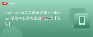 FanFiction怎么联系客服 FanFiction帮助中心及客服联系方式【方法】