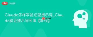 Claude怎样写验证型提示词_Claude验证提示词写法【教程】