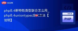 php8.4新特性类型联合怎么用_php8.4uniontypes定义方法【说明】