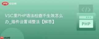 VSC里PHP语法检查不生效怎么办_插件设置调整法【解答】