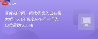 百度APP问一问找答案入口在搜索框下方吗 百度APP问一问入口位置确认方法