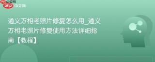 通义万相老照片修复怎么用_通义万相老照片修复使用方法详细指南【教程】