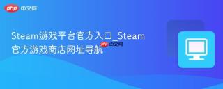 Steam游戏平台官方入口_Steam官方游戏商店网址导航