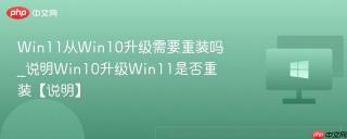 win11从win10升级需要重装吗_说明win10升级win11是否重装【说明】
