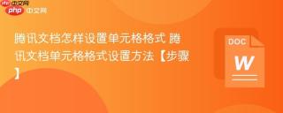 腾讯文档怎样设置单元格格式 腾讯文档单元格格式设置方法【步骤】