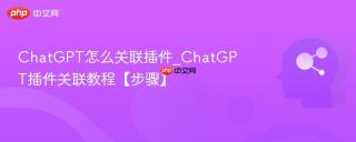 chatgpt怎么关联插件_chatgpt插件关联教程【步骤】