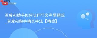 百度AI助手如何让PPT文字更精炼_百度AI助手精文字法【精简】