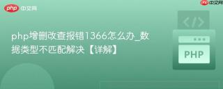 php增删改查报错1366怎么办_数据类型不匹配解决【详解】