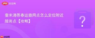 壹米滴答春运查网点怎么定位附近服务点【攻略】