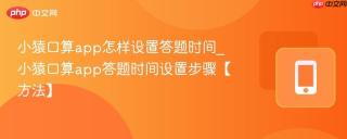 小猿口算app怎样设置答题时间_小猿口算app答题时间设置步骤【方法】