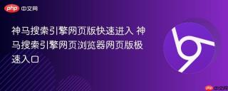 神马搜索引擎网页版快速进入 神马搜索引擎网页浏览器网页版极速入口