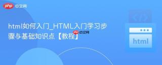 html如何入门_html入门学习步骤与基础知识点【教程】