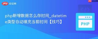 php新增数据怎么存时间_datetime类型自动填充当前时间【技巧】