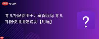 育儿补贴能用于儿童保险吗 育儿补贴使用用途说明【用途】
