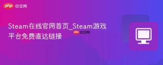 Steam在线官网首页_Steam游戏平台免费直达链接