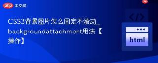 CSS3背景图片怎么固定不滚动_backgroundattachment用法【操作】