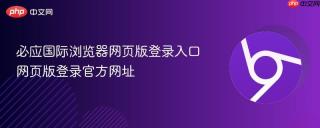 必应国际浏览器网页版登录入口 网页版登录官方网址