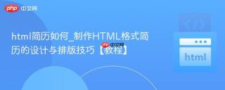 html简历如何_制作HTML格式简历的设计与排版技巧【教程】
