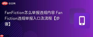 FanFiction怎么举报违规内容 FanFiction违规举报入口及流程【步骤】