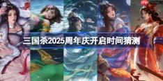 三国杀2025周年庆什么时候开启-三国杀2025周年庆开启时间猜测